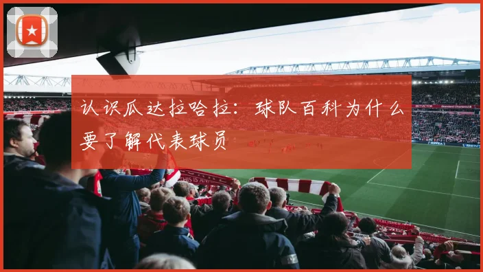 认识瓜达拉哈拉：球队百科为什么要了解代表球员