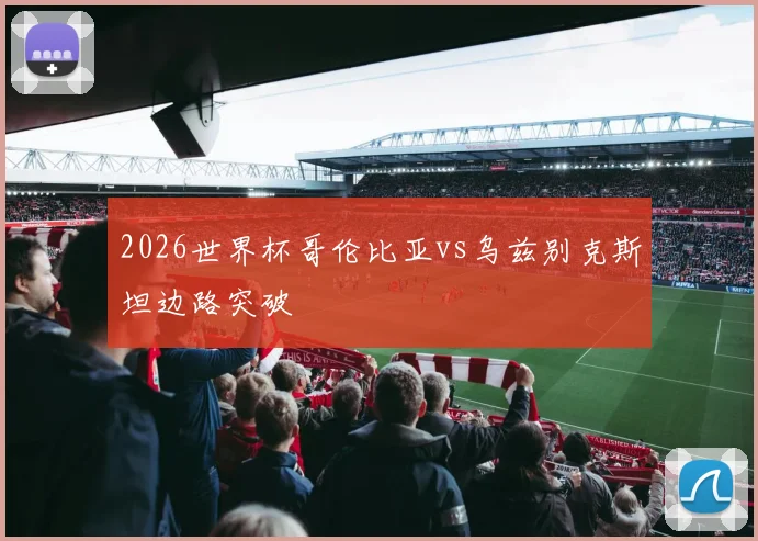 2026世界杯哥伦比亚vs乌兹别克斯坦边路突破