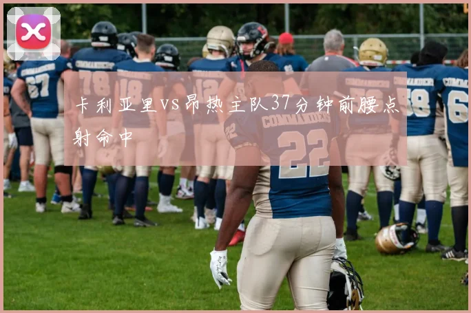 卡利亚里vs昂热主队37分钟前腰点射命中