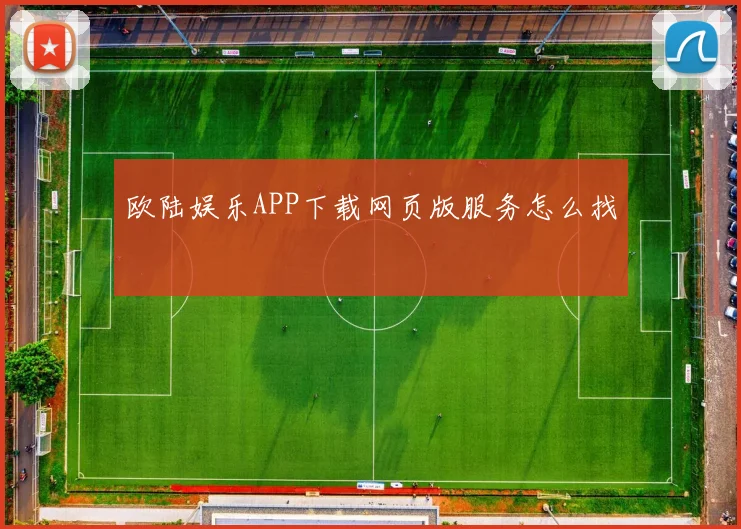 欧陆娱乐APP下载网页版服务怎么找